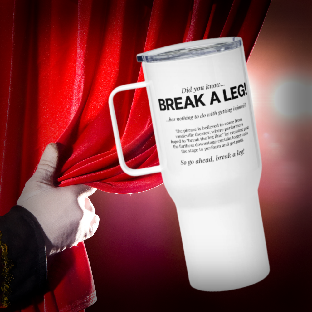BREAK A LEG! Actor / Performer Gift - 25 oz. Travel mug with a handle